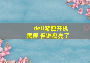 dell游匣开机黑屏 但键盘亮了